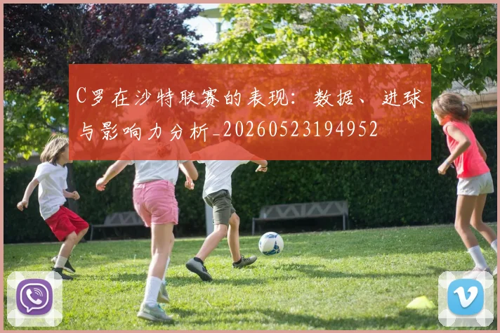 C罗在沙特联赛的表现:数据、进球与影响力分析_20260523194952