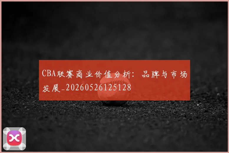 CBA联赛商业价值分析：品牌与市场发展_20260526125128