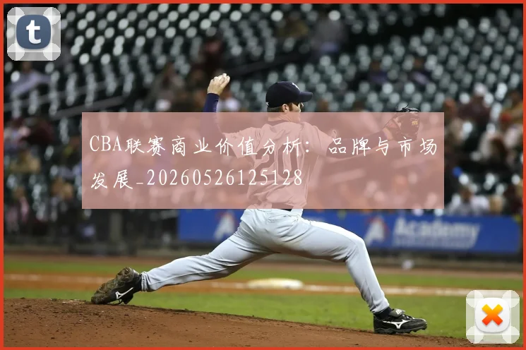 CBA联赛商业价值分析:品牌与市场发展_20260526125128