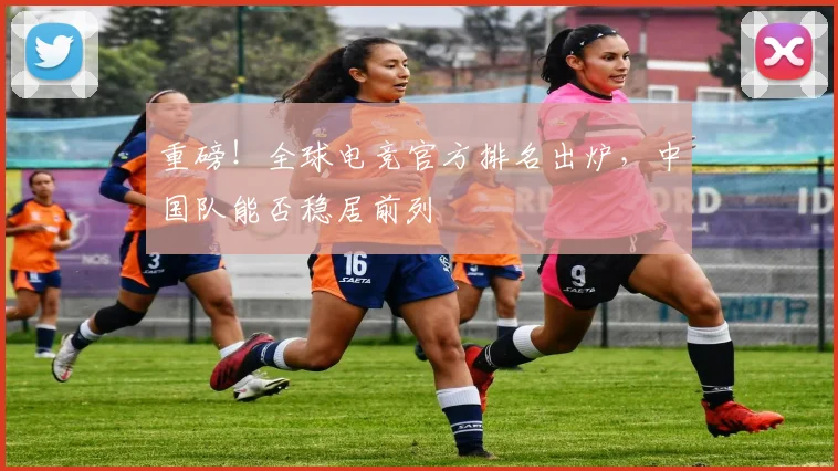 重磅！全球电竞官方排名出炉，中国队能否稳居前列