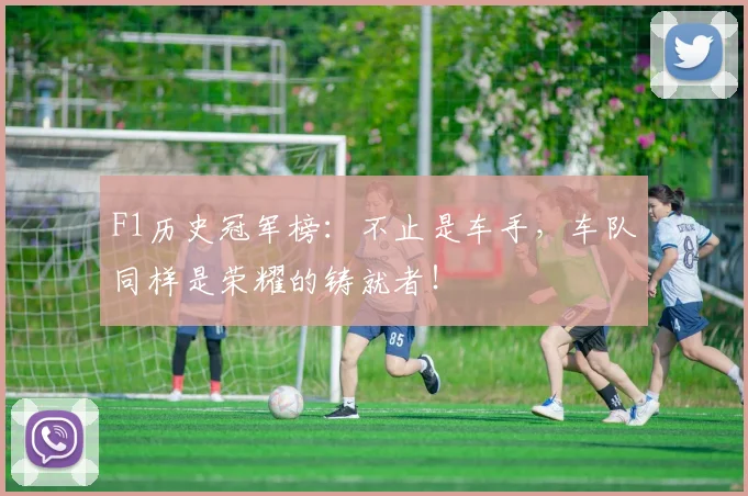 F1历史冠军榜：不止是车手，车队同样是荣耀的铸就者！